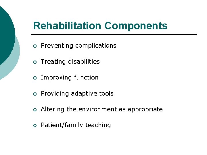 Rehabilitation Components ¡ Preventing complications ¡ Treating disabilities ¡ Improving function ¡ Providing adaptive