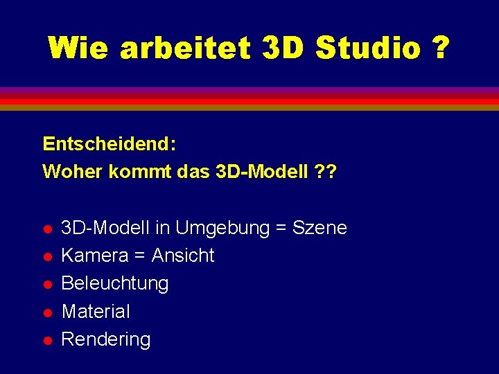 Wie arbeitet 3 D Studio ? Entscheidend: Woher kommt das 3 D-Modell ? ?
