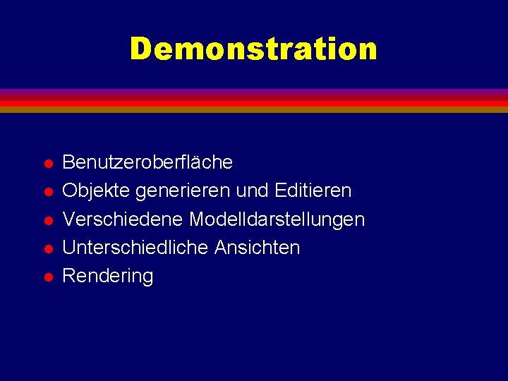 Demonstration l l l Benutzeroberfläche Objekte generieren und Editieren Verschiedene Modelldarstellungen Unterschiedliche Ansichten Rendering