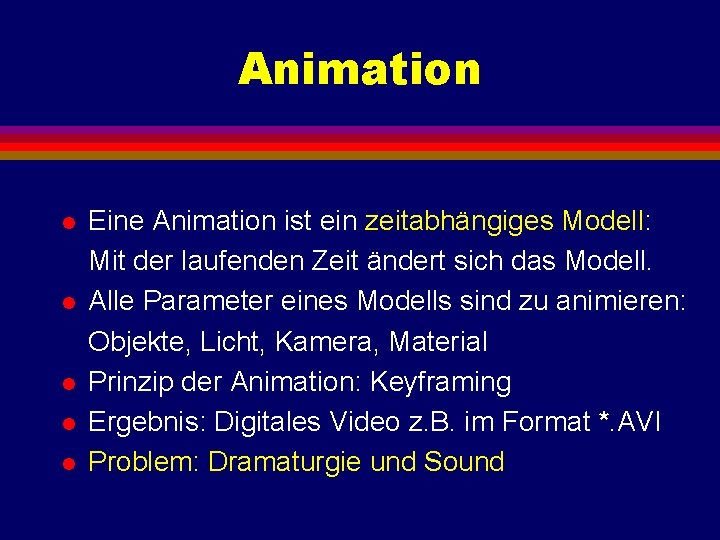 Animation l l l Eine Animation ist ein zeitabhängiges Modell: Mit der laufenden Zeit