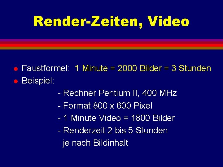 Render-Zeiten, Video l l Faustformel: 1 Minute = 2000 Bilder = 3 Stunden Beispiel: