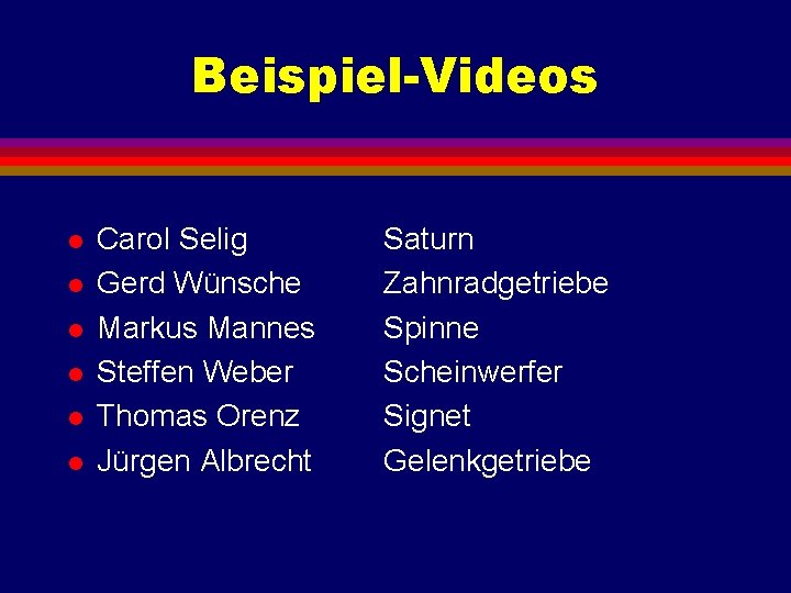 Beispiel-Videos l l l Carol Selig Gerd Wünsche Markus Mannes Steffen Weber Thomas Orenz