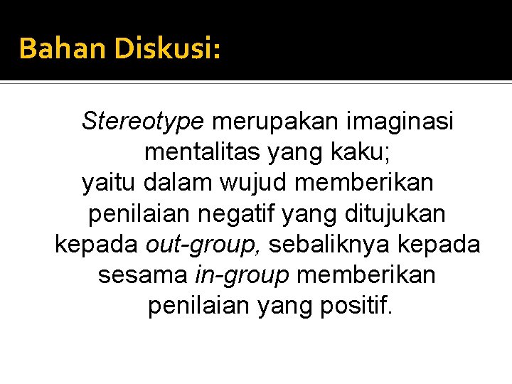 Bahan Diskusi: Stereotype merupakan imaginasi mentalitas yang kaku; yaitu dalam wujud memberikan penilaian negatif