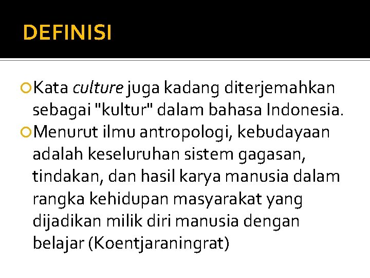 DEFINISI Kata culture juga kadang diterjemahkan sebagai "kultur" dalam bahasa Indonesia. Menurut ilmu antropologi,