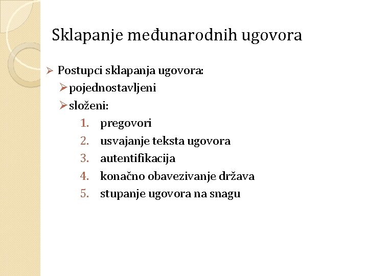 Sklapanje međunarodnih ugovora Ø Postupci sklapanja ugovora: Øpojednostavljeni Øsloženi: 1. pregovori 2. usvajanje teksta