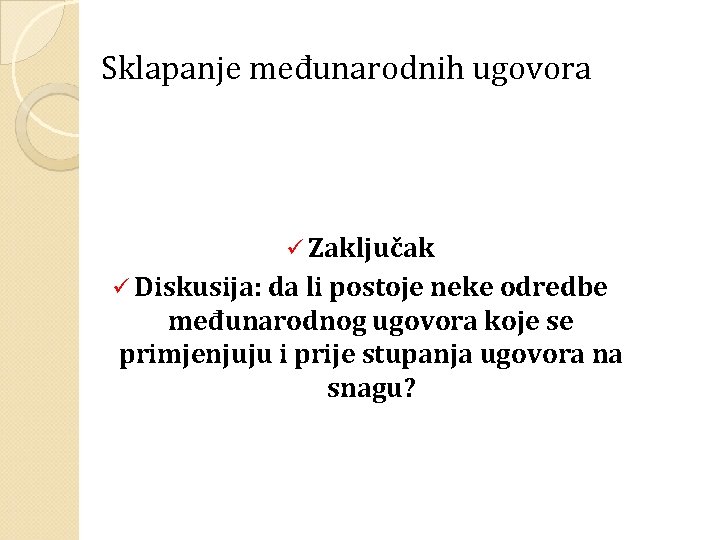 Sklapanje međunarodnih ugovora ü Zaključak ü Diskusija: da li postoje neke odredbe međunarodnog ugovora