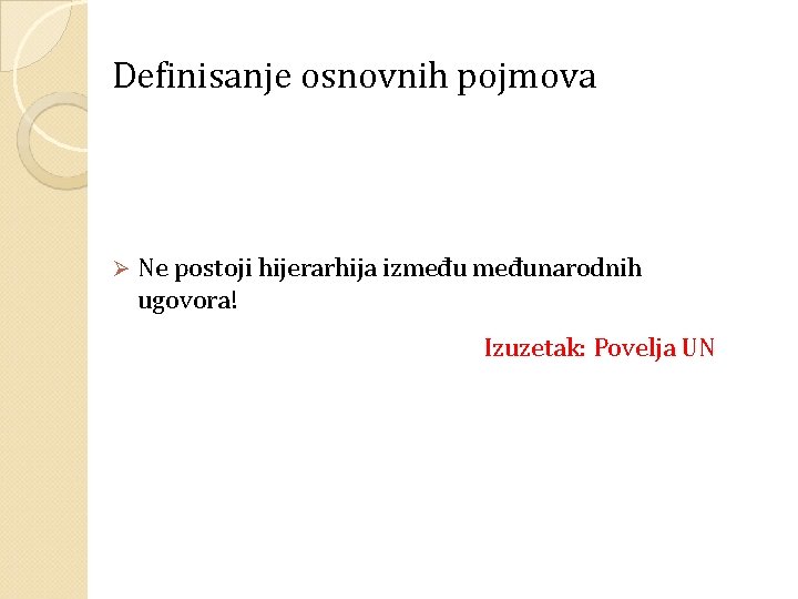 Definisanje osnovnih pojmova Ø Ne postoji hijerarhija izmeđunarodnih ugovora! Izuzetak: Povelja UN 