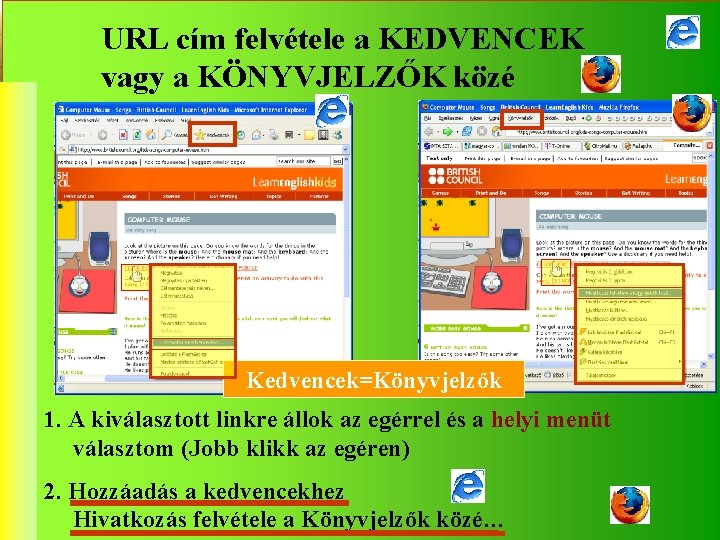 URL cím felvétele a KEDVENCEK vagy a KÖNYVJELZŐK közé Kedvencek=Könyvjelzők 1. A kiválasztott linkre