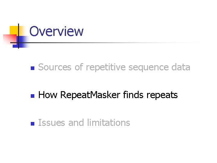 Overview n Sources of repetitive sequence data n How Repeat. Masker finds repeats n