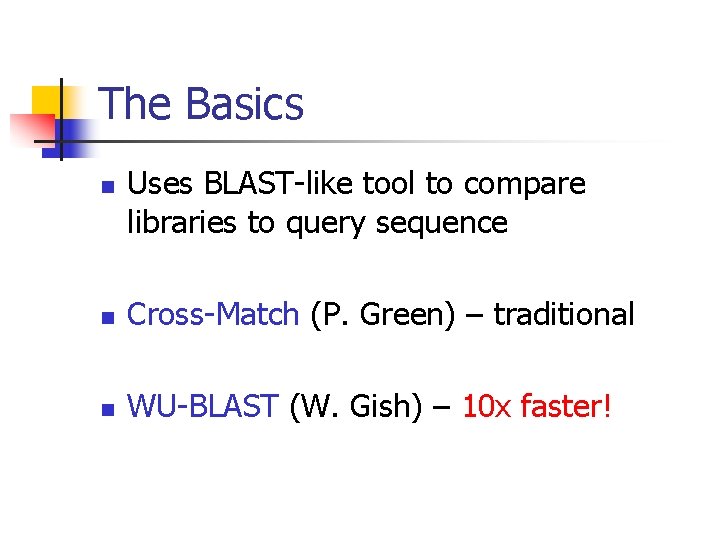 The Basics n Uses BLAST-like tool to compare libraries to query sequence n Cross-Match