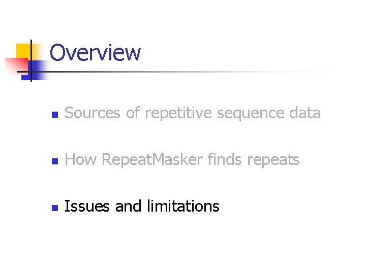 Overview n Sources of repetitive sequence data n How Repeat. Masker finds repeats n