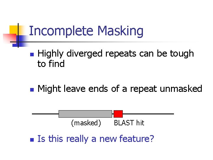 Incomplete Masking n n Highly diverged repeats can be tough to find Might leave