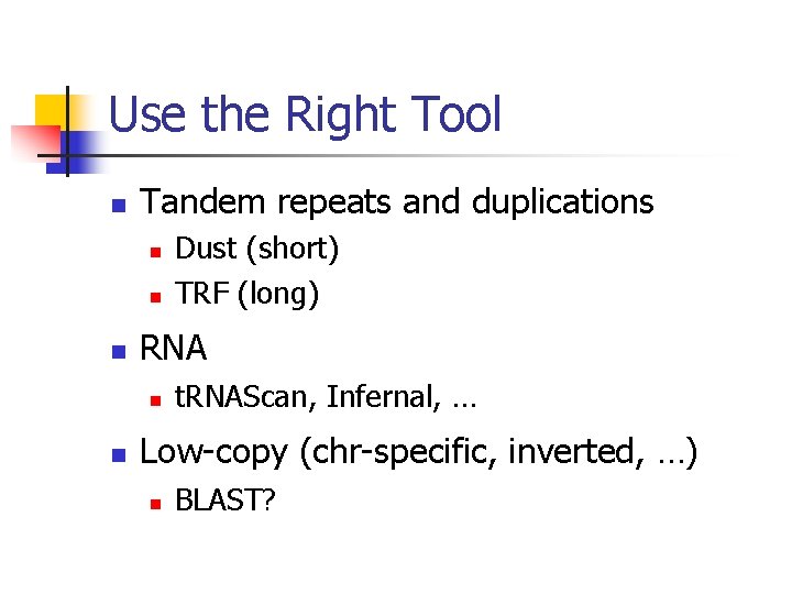 Use the Right Tool n Tandem repeats and duplications n n n RNA n