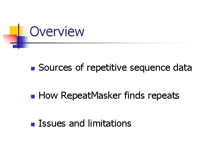 Overview n Sources of repetitive sequence data n How Repeat. Masker finds repeats n