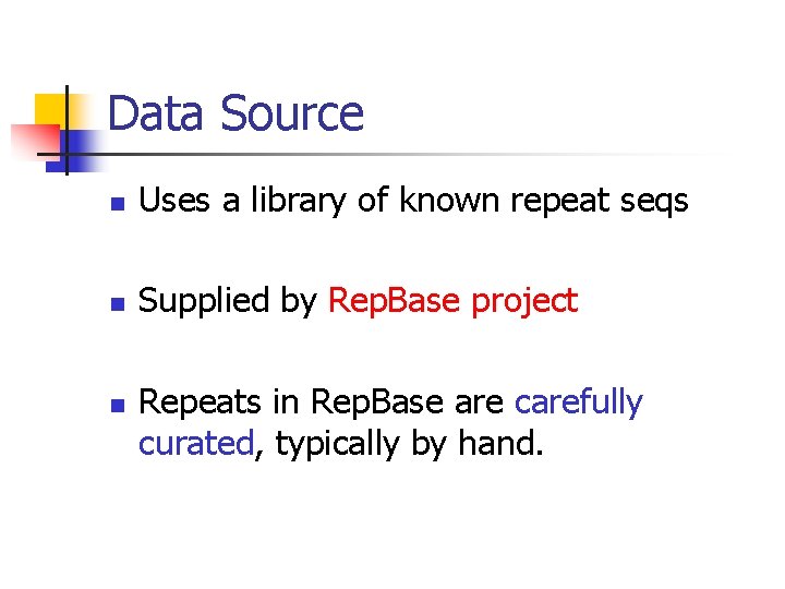 Data Source n Uses a library of known repeat seqs n Supplied by Rep.