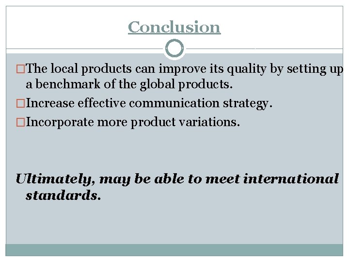 Conclusion �The local products can improve its quality by setting up a benchmark of