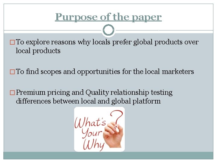 Purpose of the paper � To explore reasons why locals prefer global products over