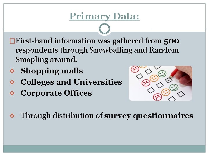 Primary Data: �First-hand information was gathered from 500 respondents through Snowballing and Random Smapling