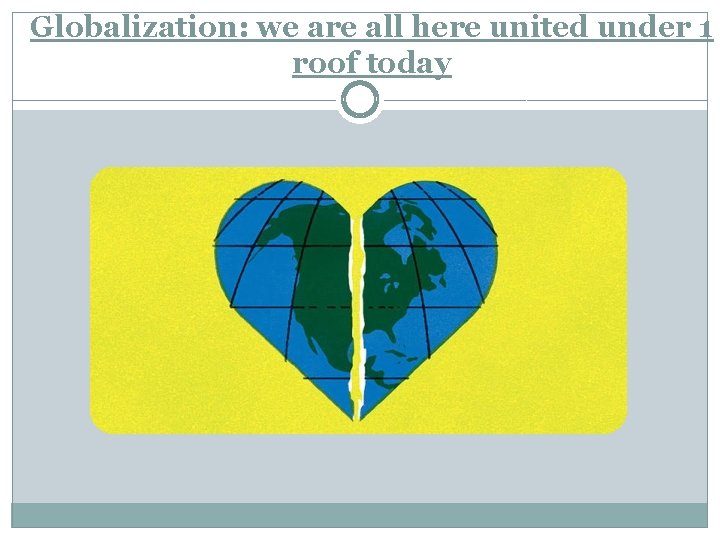 Globalization: we are all here united under 1 roof today 