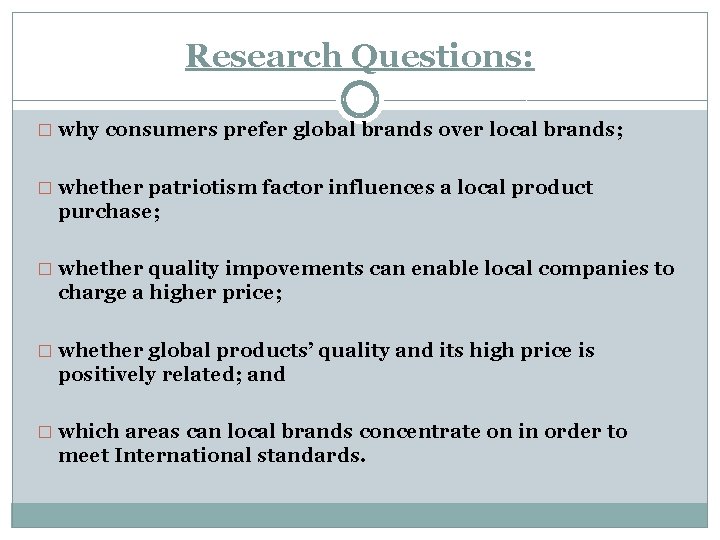 Research Questions: � why consumers prefer global brands over local brands; � whether patriotism