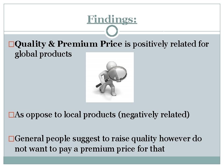 Findings: �Quality & Premium Price is positively related for global products �As oppose to