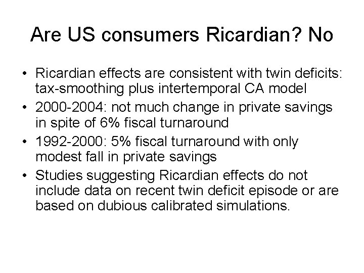 Are US consumers Ricardian? No • Ricardian effects are consistent with twin deficits: tax-smoothing