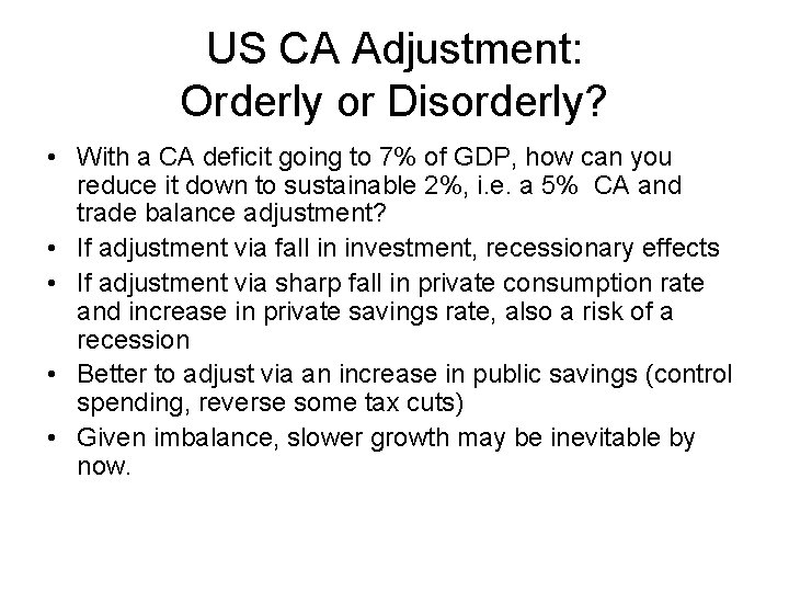 US CA Adjustment: Orderly or Disorderly? • With a CA deficit going to 7%