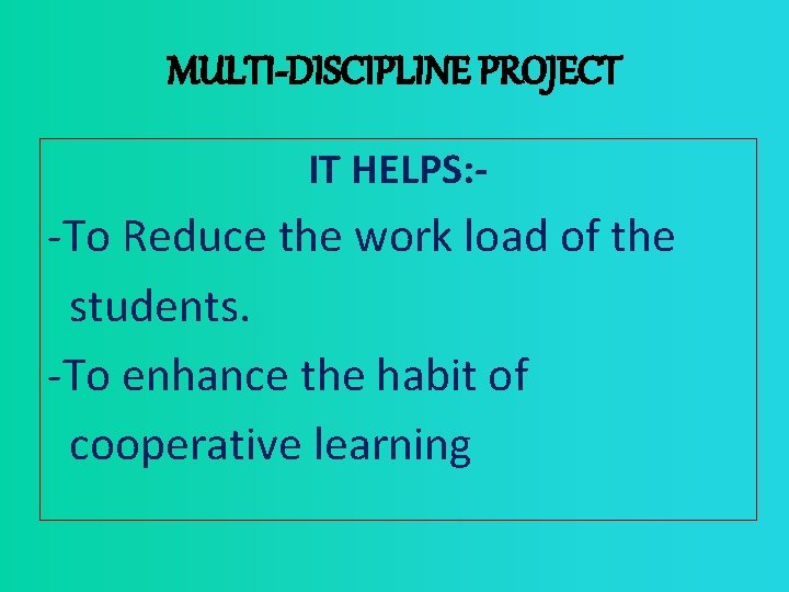 MULTI-DISCIPLINE PROJECT IT HELPS: - -To Reduce the work load of the students. -To