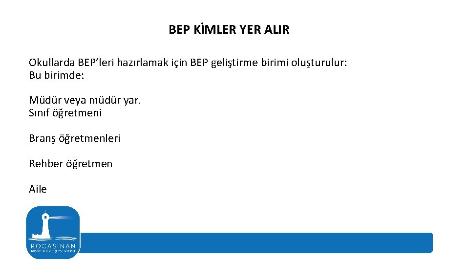BEP KİMLER YER ALIR Okullarda BEP’leri hazırlamak için BEP geliştirme birimi oluşturulur: Bu birimde: