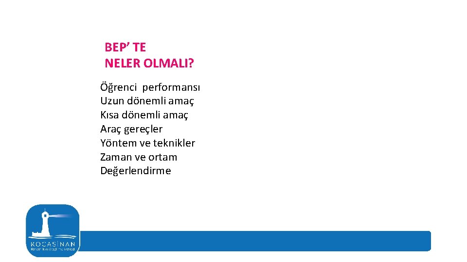 BEP’ TE NELER OLMALI? Öğrenci performansı Uzun dönemli amaç Kısa dönemli amaç Araç gereçler