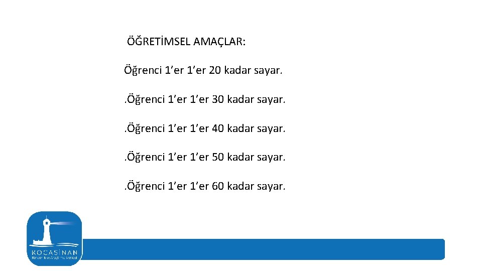 ÖĞRETİMSEL AMAÇLAR: Öğrenci 1’er 20 kadar sayar. . Öğrenci 1’er 30 kadar sayar. .