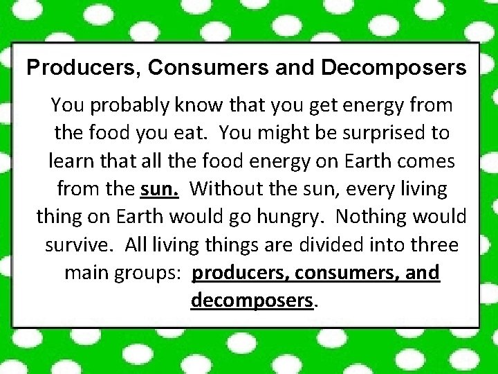 Producers, Consumers and Decomposers You probably know that you get energy from the food