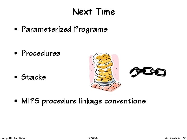 Next Time • Parameterized Programs • Procedures • Stacks • MIPS procedure linkage conventions