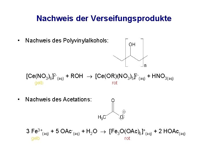 Nachweis der Verseifungsprodukte • Nachweis des Polyvinylalkohols: [Ce(NO 3)6]2 -(aq) + ROH [Ce(OR)(NO 3)5]2