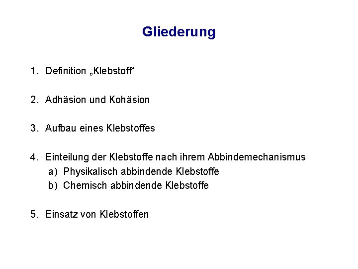 Gliederung 1. Definition „Klebstoff“ 2. Adhäsion und Kohäsion 3. Aufbau eines Klebstoffes 4. Einteilung