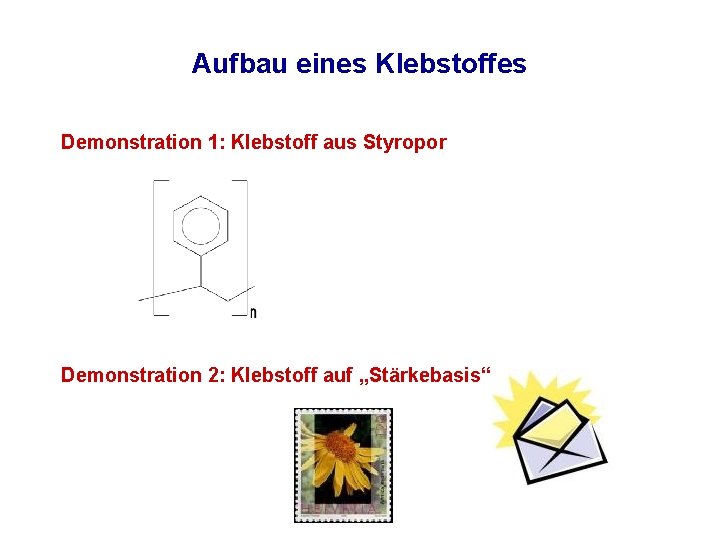 Aufbau eines Klebstoffes Demonstration 1: Klebstoff aus Styropor Demonstration 2: Klebstoff auf „Stärkebasis“ 