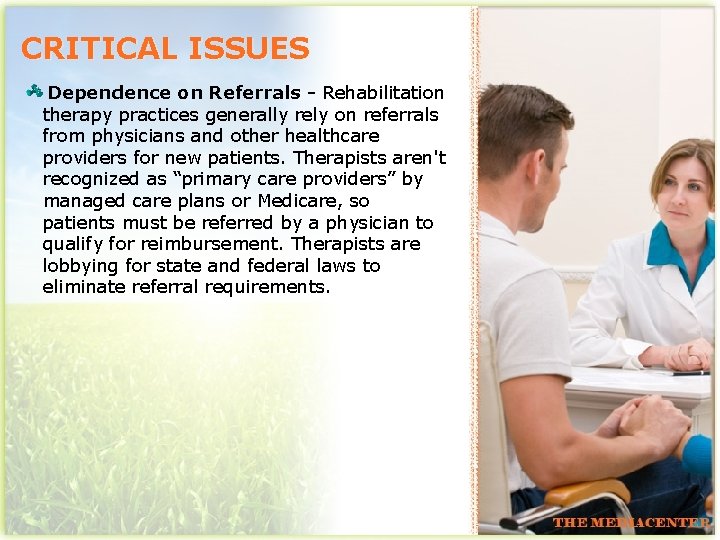 CRITICAL ISSUES Dependence on Referrals - Rehabilitation therapy practices generally rely on referrals from