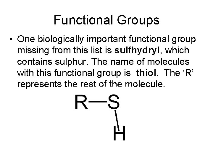 Functional Groups • One biologically important functional group missing from this list is sulfhydryl,