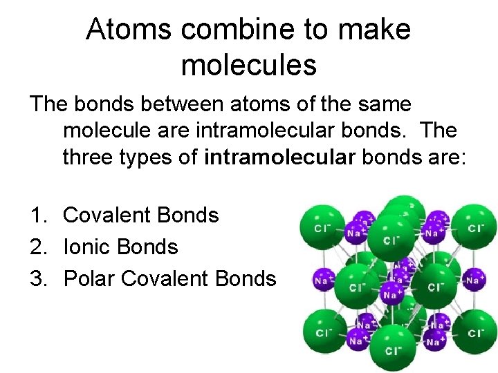 Atoms combine to make molecules The bonds between atoms of the same molecule are