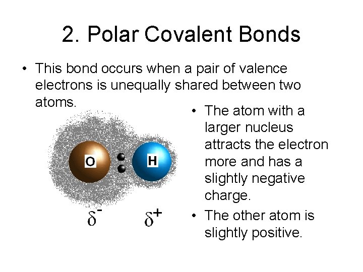 2. Polar Covalent Bonds • This bond occurs when a pair of valence electrons