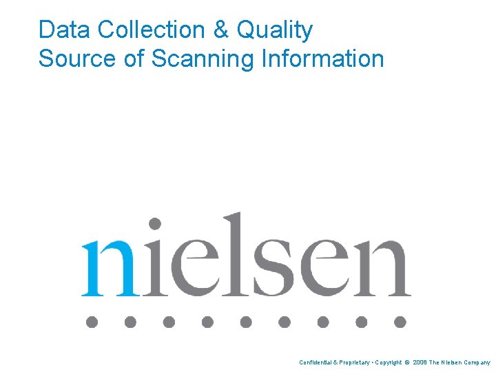 Data Collection & Quality Source of Scanning Information Confidential & Proprietary • Copyright ©