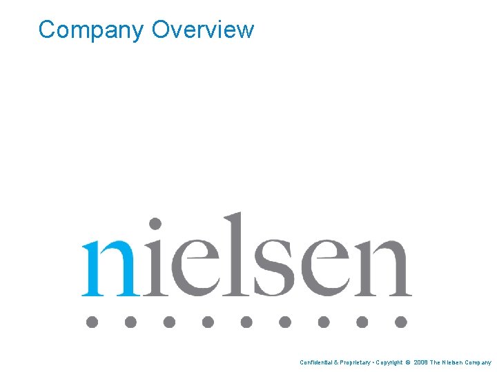 Company Overview Confidential & Proprietary • Copyright © 2008 The Nielsen Company 