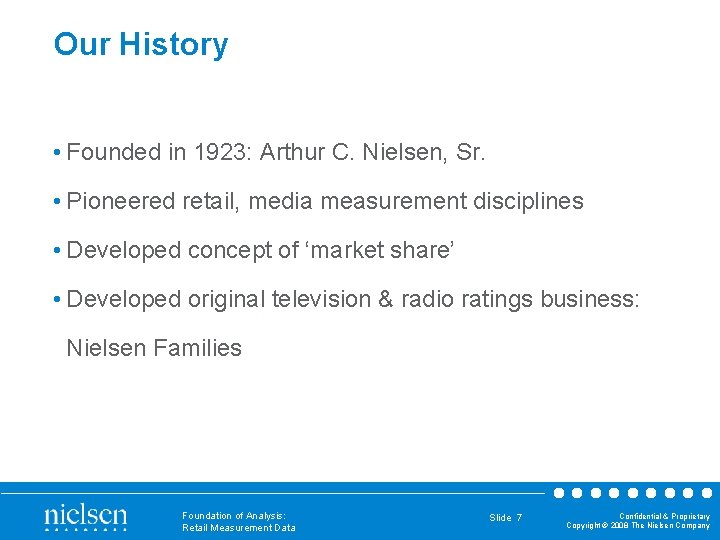 Our History • Founded in 1923: Arthur C. Nielsen, Sr. • Pioneered retail, media