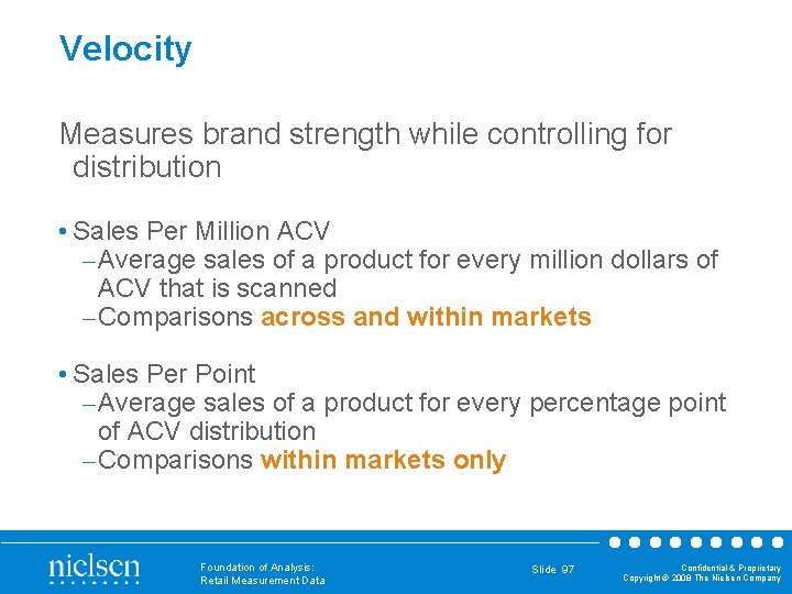 Velocity Measures brand strength while controlling for distribution • Sales Per Million ACV –