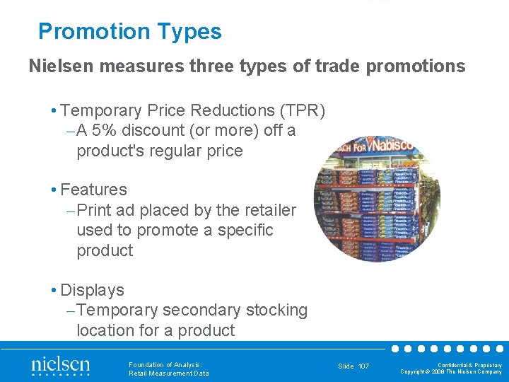 Promotion Types Nielsen measures three types of trade promotions • Temporary Price Reductions (TPR)