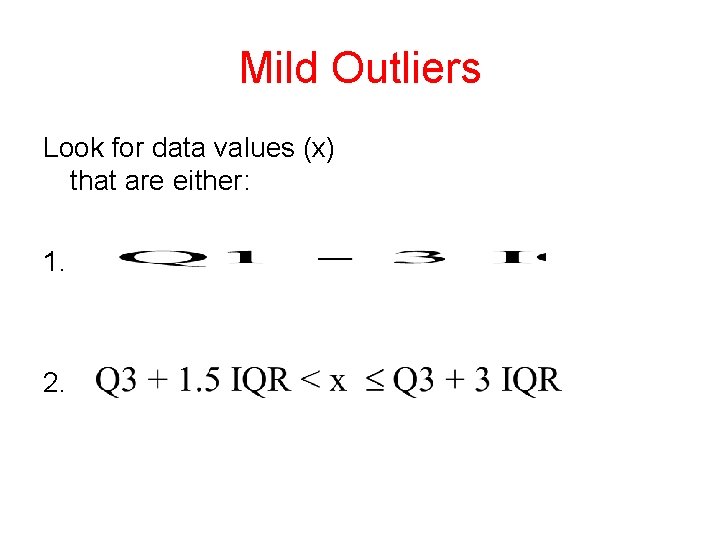 Mild Outliers Look for data values (x) that are either: 1. 2. Mild Outliers Look for data values (x) that are either: 1. 2.