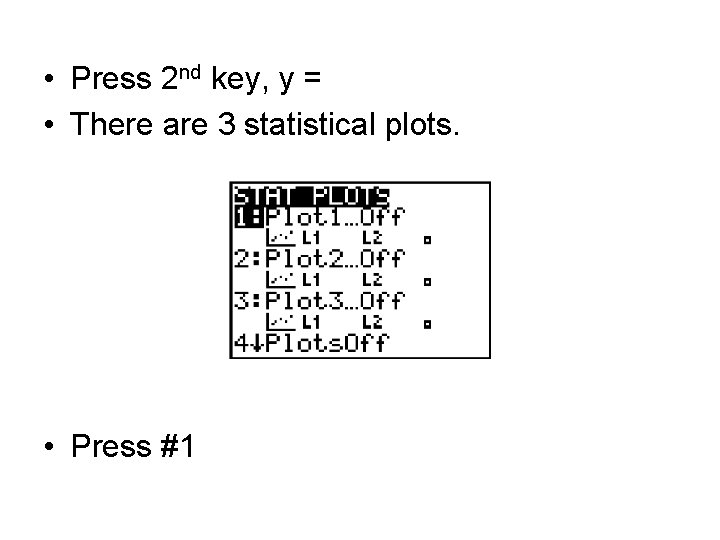 • Press 2 nd key, y = • There are 3 statistical plots. • Press 2 nd key, y = • There are 3 statistical plots.