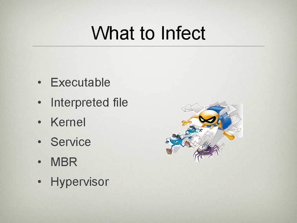 What to Infect • Executable • Interpreted file • Kernel • Service • MBR