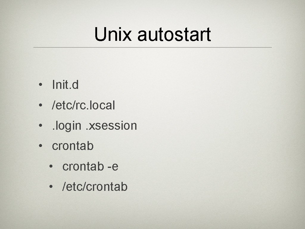 Unix autostart • Init. d • /etc/rc. local • . login. xsession • crontab