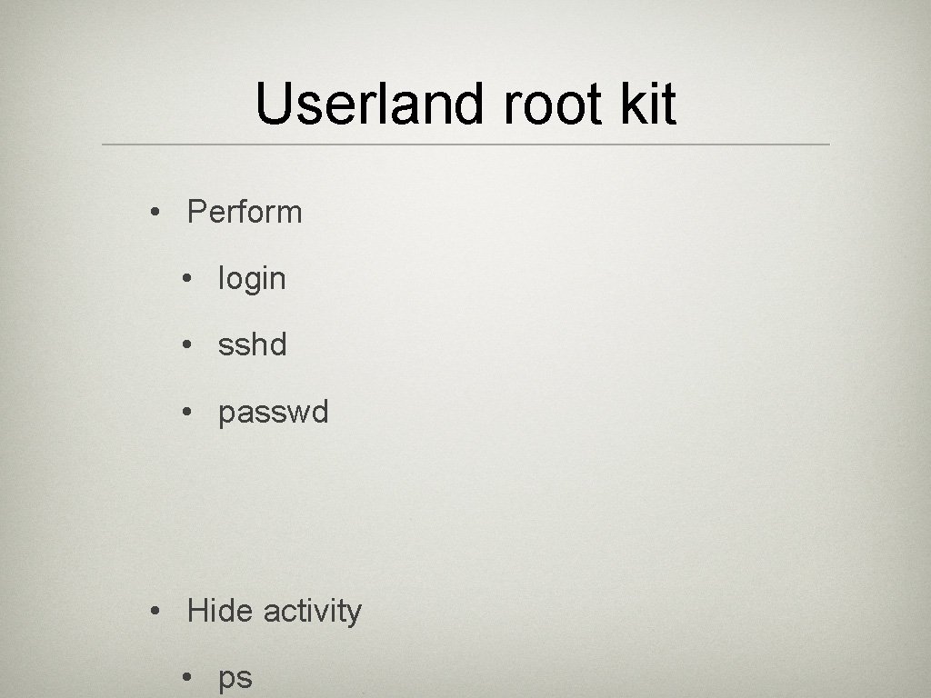 Userland root kit • Perform • login • sshd • passwd • Hide activity